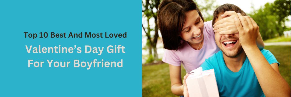 Top 10 Best And Most Loved Valentine’s Day Gift For Your Boyfriend